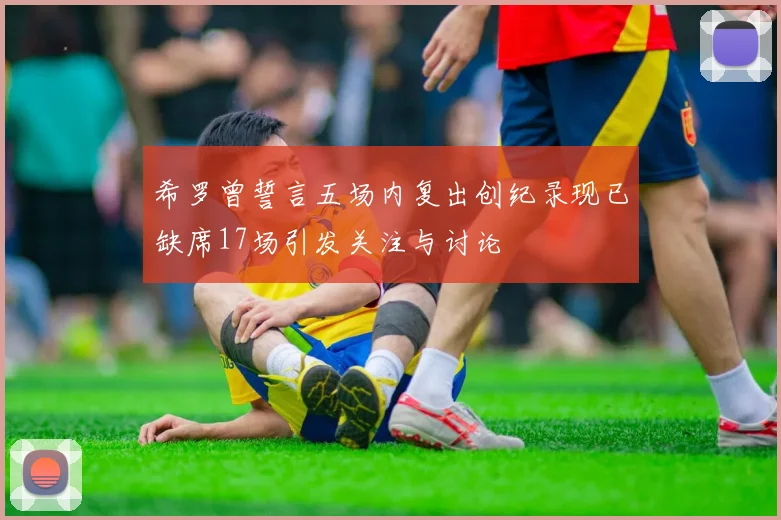 希罗曾誓言五场内复出创纪录现已缺席17场引发关注与讨论